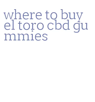 where to buy el toro cbd gummies