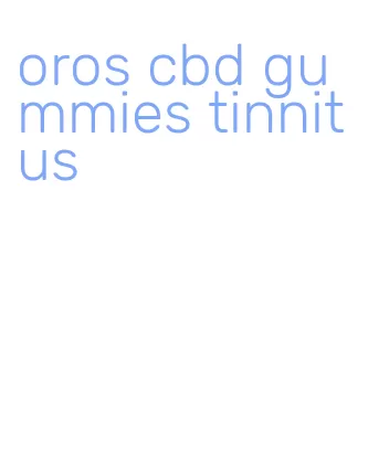 oros cbd gummies tinnitus