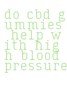 do cbd gummies help with high blood pressure