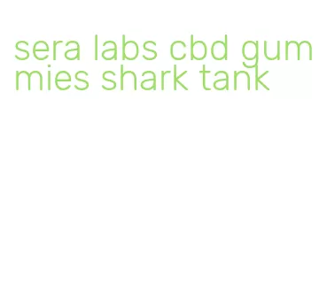 sera labs cbd gummies shark tank