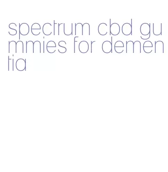 spectrum cbd gummies for dementia