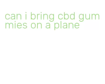 can i bring cbd gummies on a plane