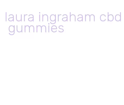 laura ingraham cbd gummies