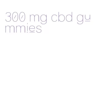 300 mg cbd gummies