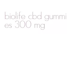 biolife cbd gummies 300 mg