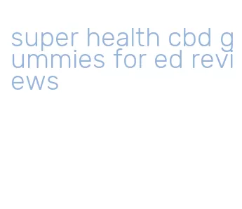 super health cbd gummies for ed reviews