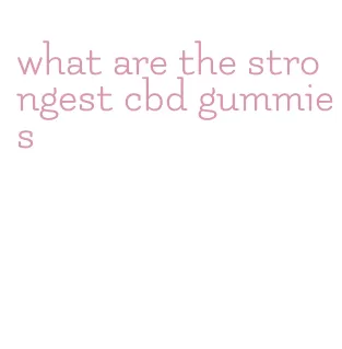 what are the strongest cbd gummies