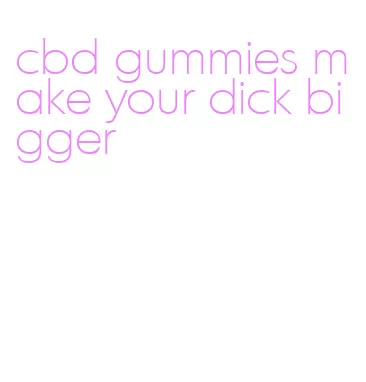 cbd gummies make your dick bigger