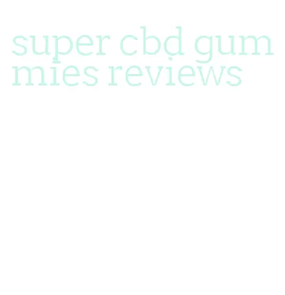 super cbd gummies reviews