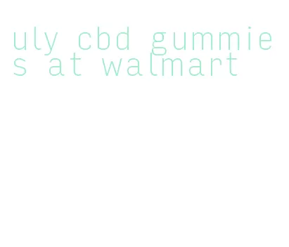 uly cbd gummies at walmart