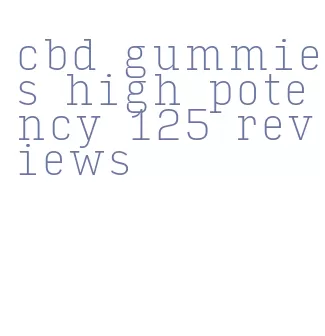 cbd gummies high potency 125 reviews