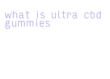 what is ultra cbd gummies