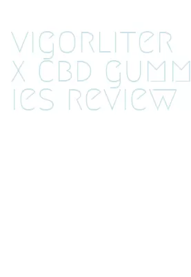 vigorliterx cbd gummies review