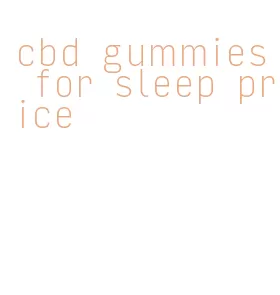 cbd gummies for sleep price