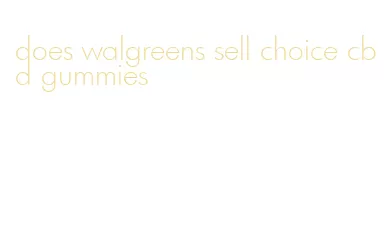 does walgreens sell choice cbd gummies