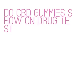 do cbd gummies show on drug test