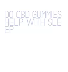 do cbd gummies help with sleep