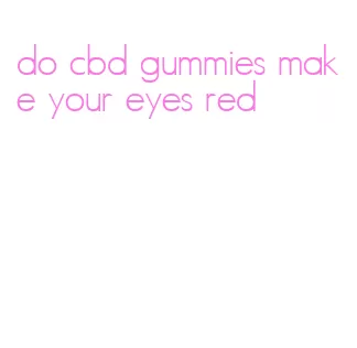 do cbd gummies make your eyes red