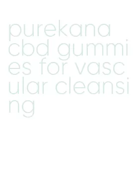 purekana cbd gummies for vascular cleansing