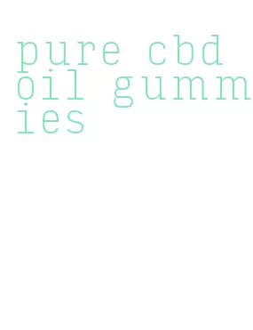 pure cbd oil gummies