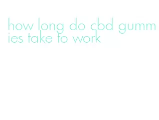 how long do cbd gummies take to work