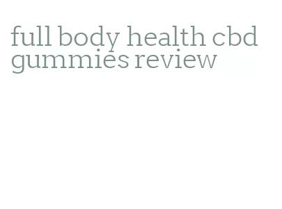 full body health cbd gummies review