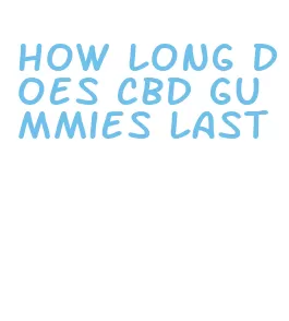 how long does cbd gummies last