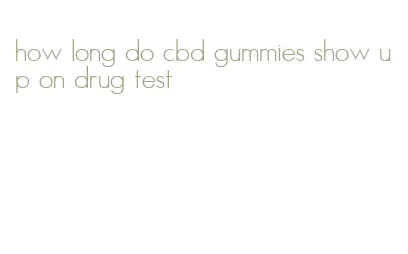 how long do cbd gummies show up on drug test