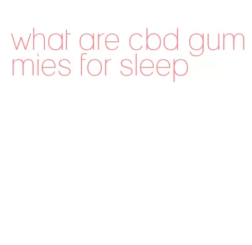 what are cbd gummies for sleep