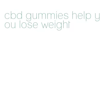 cbd gummies help you lose weight