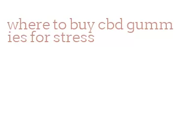 where to buy cbd gummies for stress