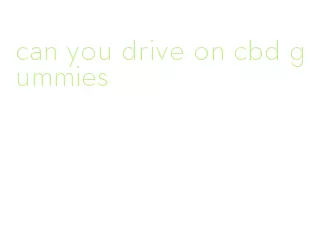 can you drive on cbd gummies