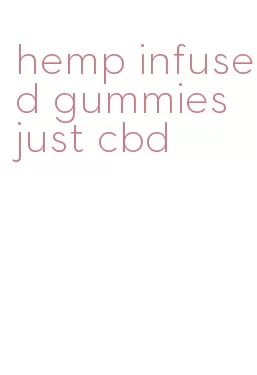 hemp infused gummies just cbd