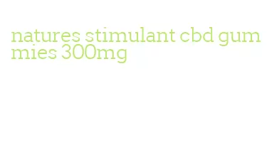 natures stimulant cbd gummies 300mg