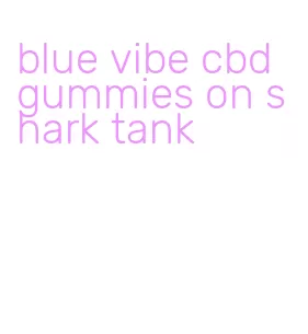 blue vibe cbd gummies on shark tank