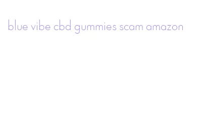 blue vibe cbd gummies scam amazon