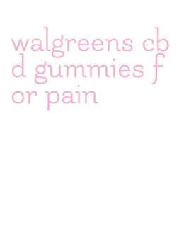 walgreens cbd gummies for pain