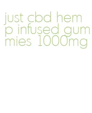 just cbd hemp infused gummies 1000mg