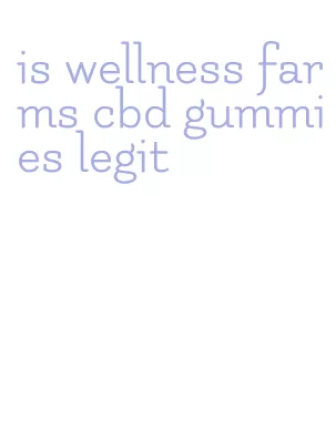 is wellness farms cbd gummies legit