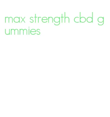 max strength cbd gummies