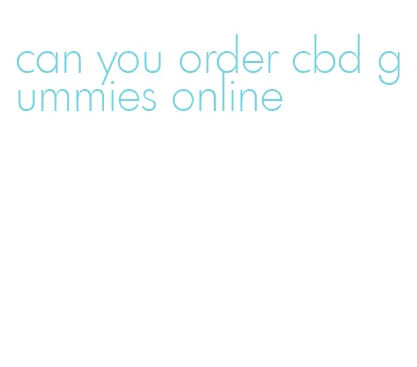 can you order cbd gummies online