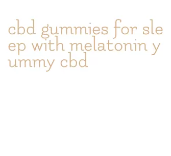 cbd gummies for sleep with melatonin yummy cbd