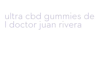 ultra cbd gummies del doctor juan rivera