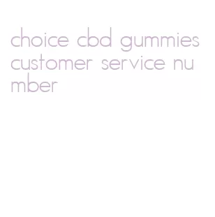 choice cbd gummies customer service number