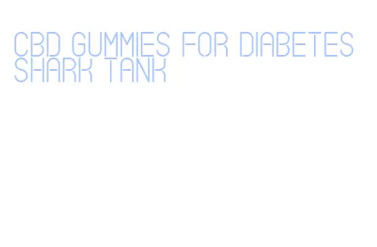 cbd gummies for diabetes shark tank