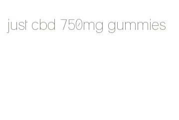 just cbd 750mg gummies