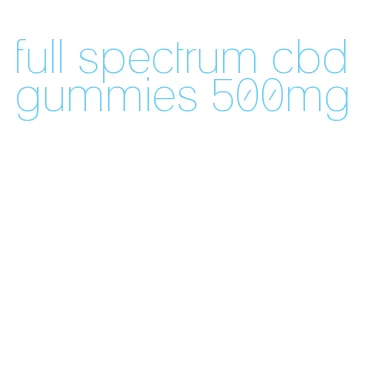 full spectrum cbd gummies 500mg