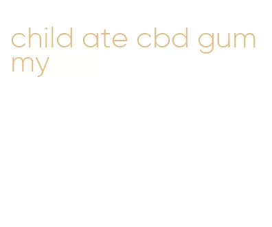 child ate cbd gummy