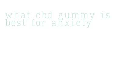 what cbd gummy is best for anxiety