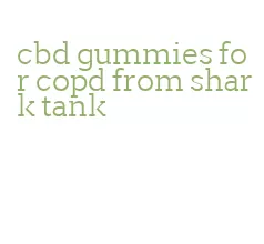 cbd gummies for copd from shark tank